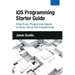 iOS Programming: Starter Guide: What Every Programmer Needs to Know About iOS Programming