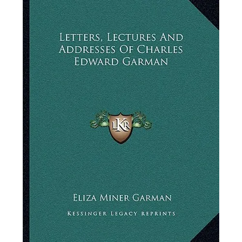Letters, Lectures And Addresses Of Charles Edward Garman