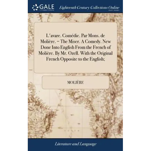 L'avare. Comédie. Par Mons. de Molière. = The Miser. A Comedy. New Done Into English From the French of Molière. By Mr. Ozell. With the Original Frenc
