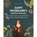 Saint Hildegard's Guide to Wellness: Herbalism, Nutrition, and Health Advice from a Trailblazing Medieval Nun
