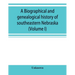 A Biographical and genealogical history of southeastern Nebraska (Volume I)