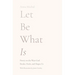 Let Be What Is: Poetry on the Ways God Breaks, Heals, and Shapes Us