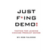 Just F*ing Demo!: Tactics For Leading Kickass Product Demos