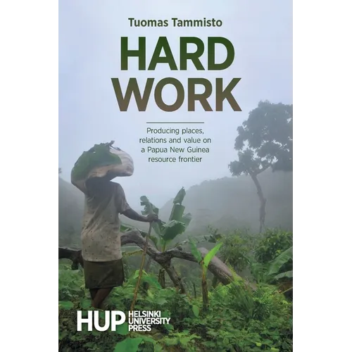 Hard Work: Producing places, relations and value on a Papua New Guinea resource frontier