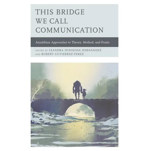 This Bridge We Call Communication: Anzaldúan Approaches to Theory, Method, and Praxis
