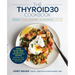 The Thyroid30(r) Cookbook: Three 30-Day Meal Plans and 100 Delicious Recipes to Restore Your Energy and Help You Thrive