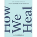 How We Heal: Uncover Your Power and Set Yourself Free