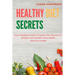 Healthy Diet Secrets: Your Complete Guide To Unlock The Secrets For Weight Loss, Restore Your Health And Live Longer