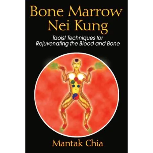 Bone Marrow Nei Kung: Taoist Techniques for Rejuvenating the Blood and Bone