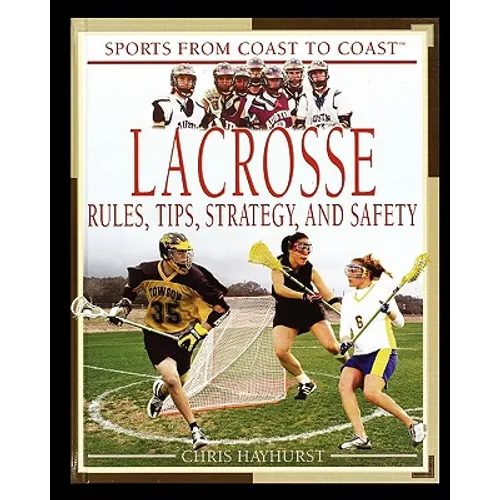 Lacrosse: Rules, Tips, Strategy, and Safety