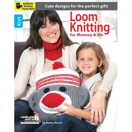 Loom Knitting for Mommy & Me: Cute Designs for the Perfect Gifts!; Bonus! Online Tutorials!