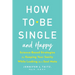 How to Be Single and Happy: Science-Based Strategies for Keeping Your Sanity While Looking for a Soul Mate