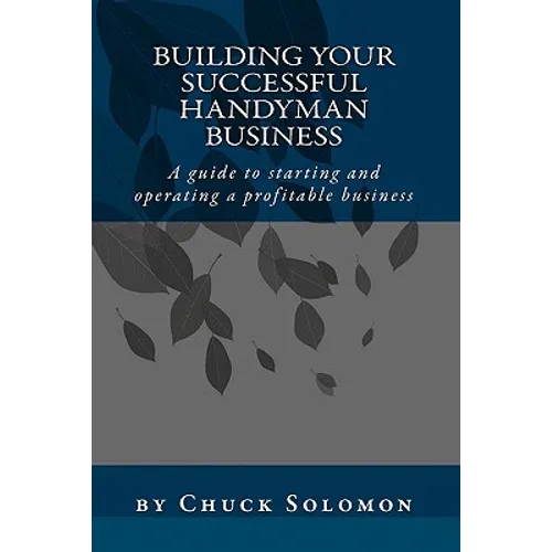 Building Your Successful Handyman Business: A guide to starting and operating a profitable contracting business