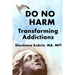 Do No Harm: Transforming Addictions