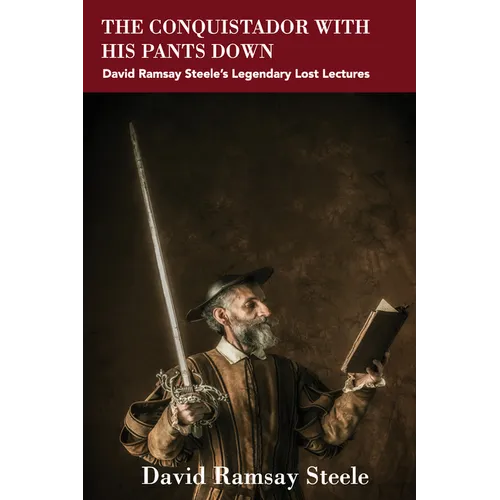 The Conquistador with His Pants Down: David Ramsay Steele's Legendary Lost Lectures