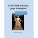 So You Think You Know George Washington? Stories They Didn't Tell You in School!