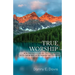 True Worship: Knowing God by Developing a Closer Relationship With Him