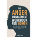 The Anger Management Workbook for Women: The Problem With Being an Angry Woman and How to Fix it - Includes 19 Practical Strategies to Master Your Emo