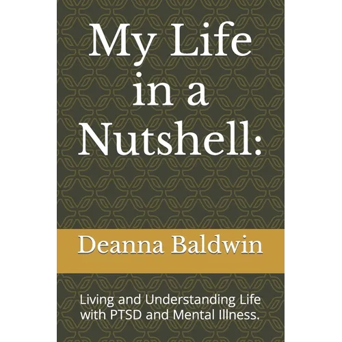 My Life in a Nutshell: Living and Understanding Life with PTSD and Mental Illness.
