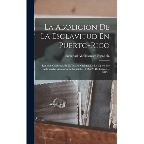 La Abolicion De La Esclavitud En Puerto-rico: Reunion Celebrada En El Teatro Nacional De La Ópera Por La Sociedad Abolicionista Española, El Dia 23 De