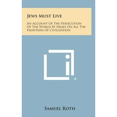 Jews Must Live: An Account of the Persecution of the World by Israel on All the Frontiers of Civilization