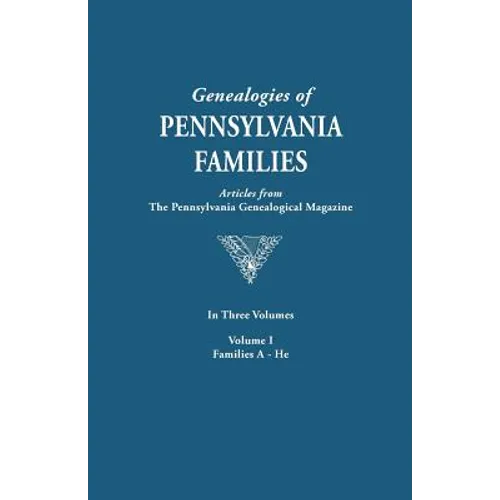 Genealogies of Pennsylvania Families. a Consolidation of Articles from the Pennsylvania Genealogical Magazine. in Three Volumes. Volume I: Families AR