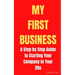My First Business: A Step by Step Guide to Starting Your Company in Your 20s