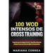 100 WOD INTENSOS De CROSS TRAINING: Preparate para los Juegos Reebok, Gana Masa Muscular y Quema Grasa con estos INCREIBLES WOD