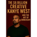 The $6 Billion Creative: Kanye West and The Art of Ownership