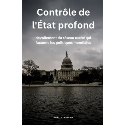 Contrôle de l'État profond: dévoilement du réseau caché qui façonne les politiques mondiales