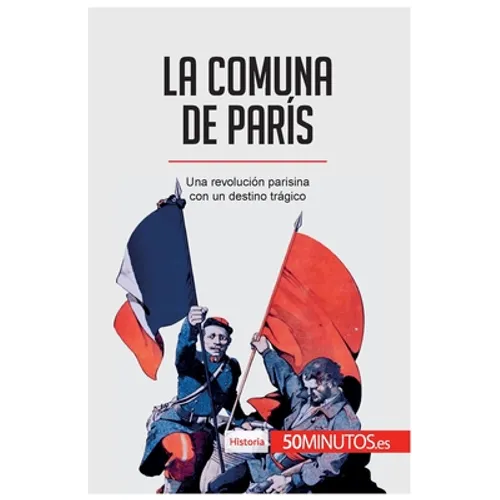 La Comuna de París: Una revolución parisina con un destino trágico