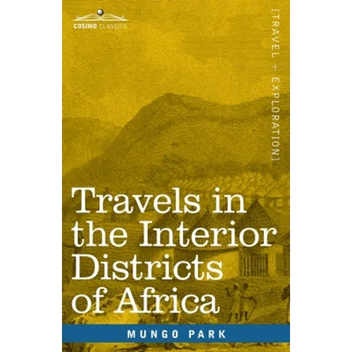 Travels in the Interior Districts of Africa: Performed in the Years 1795, 1796 & 1797, with an Account of a Subsequent Mission to that Country in 1805