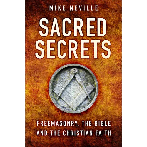 Sacred Secrets: Freemasonry, the Bible and Christian Faith