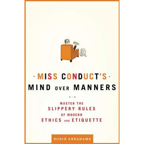 Miss Conduct's Mind Over Manners: Master the Slippery Rules of Modern Ethics and Etiquette