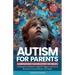 Autism for Parents: A Comprehensive Plan and Support for Parents to Recognize Symptoms, Identify Triggers, and Access Resources across Dif