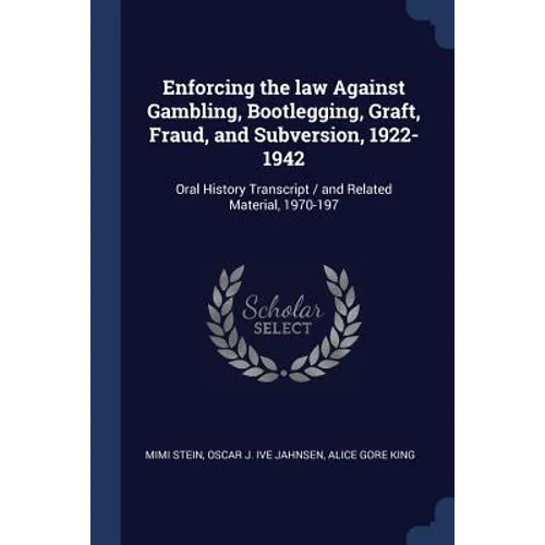 Enforcing the law Against Gambling, Bootlegging, Graft, Fraud, and Subversion, 1922-1942: Oral History Transcript / and Related Material, 1970-197