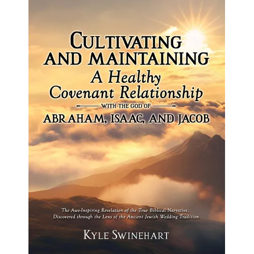 Cultivating and Maintaining a Healthy Covenant Relationship with the God of Abraham, Isaac, and Jacob: The Awe-Inspiring Revelation of the True Biblic