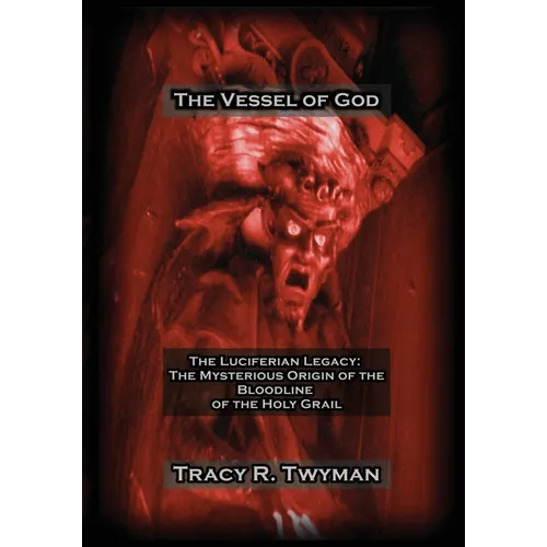 The Vessel of God: The Luciferian Legacy: The Mysterious Origin of the Bloodline of the Holy Grail