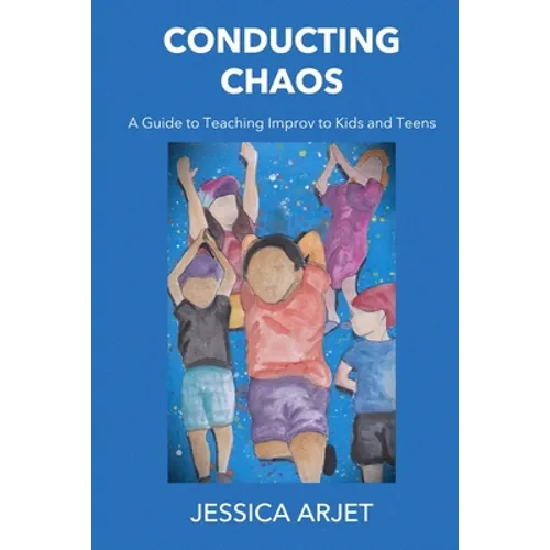 Conducting Chaos: A Guide to Teaching Improv to Kids and Teens