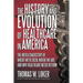 The History and Evolution of Healthcare in America: The Untold Backstory of Where We've Been, Where We Are, and Why Healthcare Needs Reform