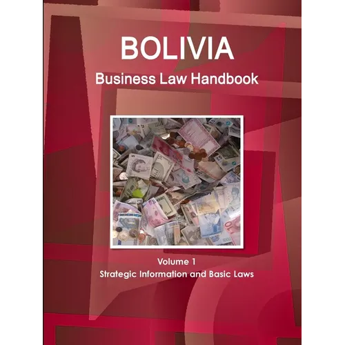 Bolivia Business Law Handbook Volume 1 Strategic Information and Basic Laws