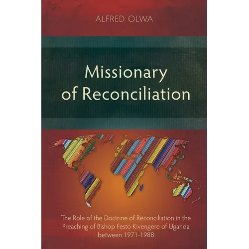 Missionary of Reconciliation: The Role of the Doctrine of Reconciliation in the Preaching of Bishop Festo Kivengere of Uganda between 1971-1988