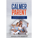 How to Be a Calmer Parent: Learn how to Manage your Emotions, Stop Yelling and Become a Calmer, Happier Parent that Connects Effortlessly