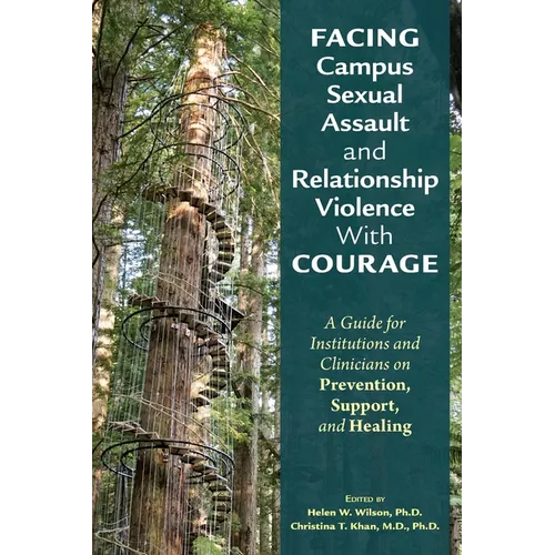 Facing Campus Sexual Assault and Relationship Violence with Courage: A Guide for Institutions and Clinicians on Prevention, Support, and Healing