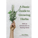 The Basic Guide To Growing Herbs: With An Introduction To Healing Herbs