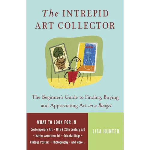 The Intrepid Art Collector: The Beginner's Guide to Finding, Buying, and Appreciating Art on a Budget