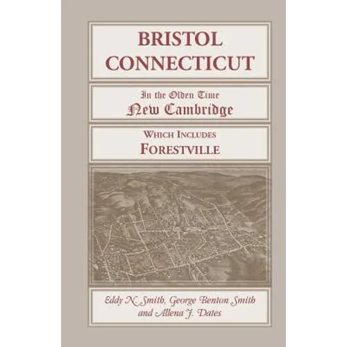 Bristol, Connecticut (in the Olden Time New Cambridge) Which Includes Forestville
