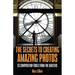 The Secrets to Creating Amazing Photos: 83 Composition Tools from the Masters (Photography Book)