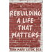 Rebuilding a Life That Matters: How You Can Rise from the Rubble