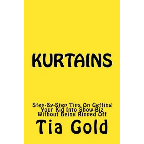 Kurtains: Step-By-Step Tips On Getting Your Kid Into Show-Biz Without Being Ripped Off